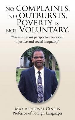 No Complaints, No Outbursts, Poverty Is Not Voluntary.: An Immigrant Perspective on Social Injustice and Social Inequality (Paperback)