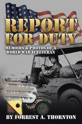Report for Duty: Memoirs & Photos of a World War II Veteran (Paperback)