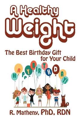 A Healthy Weight: The Best Birthday Gift for Your Child (Paperback)
