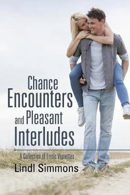 Chance Encounters and Pleasant Interludes: A Collection of Erotic Vignettes (Paperback)