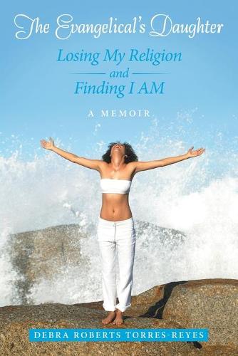 The Evangelical's Daughter: Losing My Religion and Finding I Am: A Memoir (Paperback)