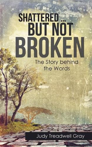 Shattered ... But Not Broken: The Story Behind the Words (Paperback)