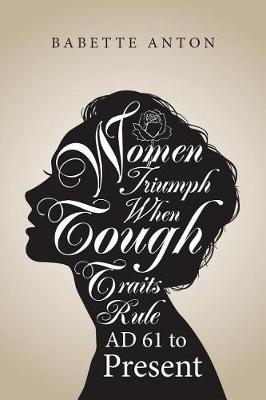 Women Triumph When Tough Traits Rule: Ad 61 to Present (Paperback)