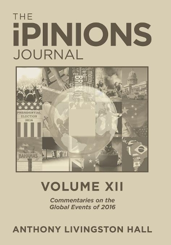 The Ipinions Journal: Commentaries on the Global Events of 2016-Volume XII (Hardback)