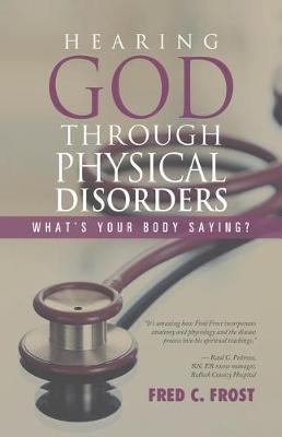 Hearing God Through Physical Disorders: What's Your Body Saying? (Paperback)