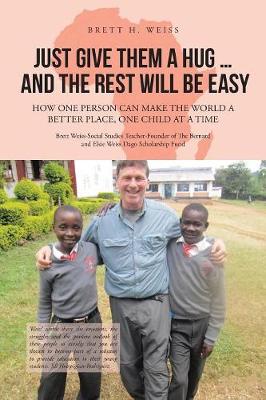 Just Give Them a Hug . . . and the Rest Will Be Easy: How One Person Can Make the World a Better Place, One Child at a Time (Paperback)