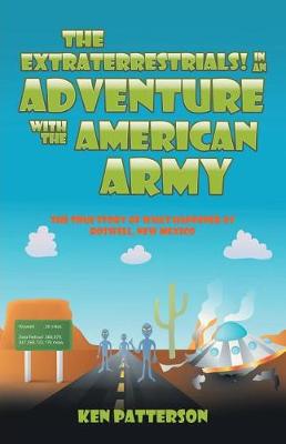 The Extraterrestrials! in an Adventure with the American Army: The True Story of What Happened at Roswell, New Mexico (Paperback)