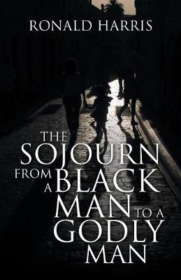 The Sojourn from a Black Man to a Godly Man (Paperback)