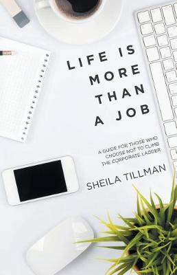 Life Is More Than a Job: A Guide for Those Who Choose Not to Climb the Corporate Ladder (Paperback)