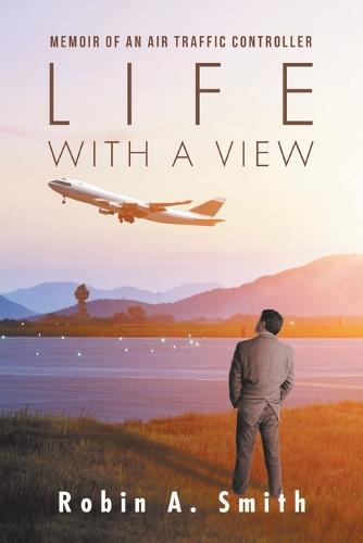 Life with a View: Memoir of an Air Traffic Controller (Paperback)
