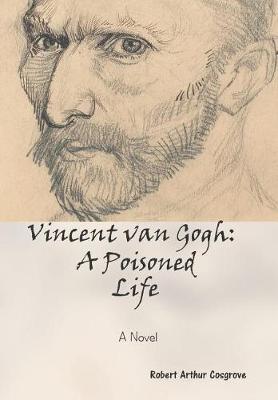 Vincent van Gogh: A Poisoned Life: A Novel (Hardback)