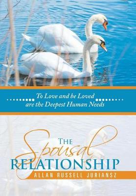 The Spousal Relationship: To Love and Be Loved Are the Deepest Human Needs (Hardback)