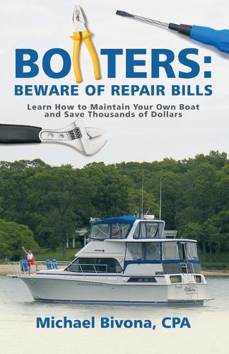Boaters: Beware of Repair Bills: Learn How to Maintain Your Own Boat and Save Thousands of Dollars (Paperback)