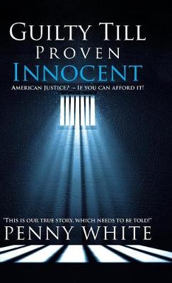 Guilty Till Proven Innocent: American Justice? - If You Can Afford It! (Hardback)