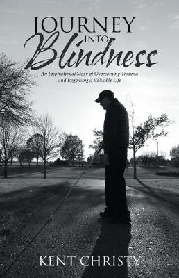 Journey Into Blindness: An Inspirational Story of Overcoming Trauma and Regaining a Valuable Life (Paperback)
