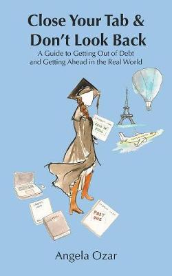Close Your Tab & Don't Look Back: A Guide to Getting Out of Debt and Getting Ahead in the Real World (Paperback)