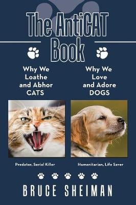 The Anticat Book: Why We Loathe and Abhor Cats Why We Love and Adore Dogs (Paperback)