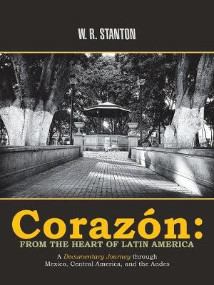 Coraz n: From the Heart of Latin America: A Documentary Journey Through Mexico, Central America, and the Andes (Paperback)
