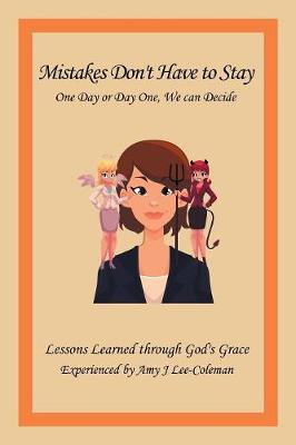 Mistakes Don't Have to Stay One Day or Day One, We Can Decide: Lessons Learned Through God's Grace Experienced by Amy J Lee-Coleman (Paperback)