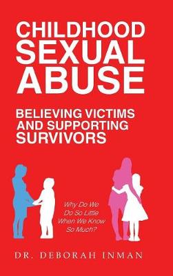 Childhood Sexual Abuse Believing Victims and Supporting Survivors: Why Do We Do So Little When We Know So Much? (Hardback)