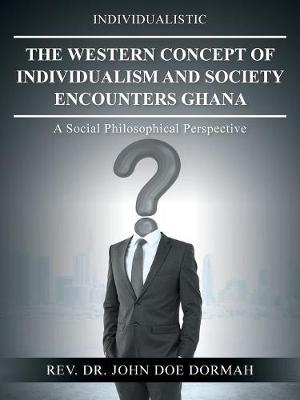 The Western Concept of Individualism and Society Encounters Ghana: A Social Philosophical Perspective (Paperback)