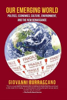 Our Emerging World: Politics, Economics, Culture, Environment and the New Renaissance (Hardback)