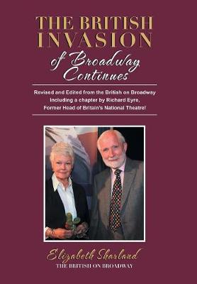 The British Invasion of Broadway Continues: Revised and Edited from the British on Broadway Including a Chapter by Richard Eyre, Former Head of Britain's National Theatre! (Hardback)