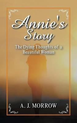 Annie's Story: The Dying Thoughts of a Beautiful Woman (Paperback)