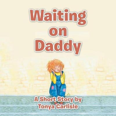 Waiting on Daddy: A Short Story by Tonya Carlisle. (Paperback)