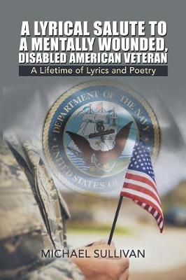 A Lyrical Salute to a Mentally Wounded, Disabled American Veteran: A Lifetime of Lyrics and Poetry (Paperback)