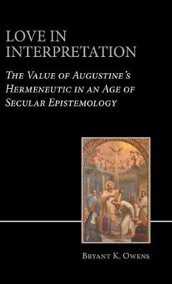 Love in Interpretation: The Value of Augustine's Hermeneutic in an Age of Secular Epistemology (Hardback)