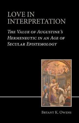 Love in Interpretation: The Value of Augustine's Hermeneutic in an Age of Secular Epistemology (Paperback)