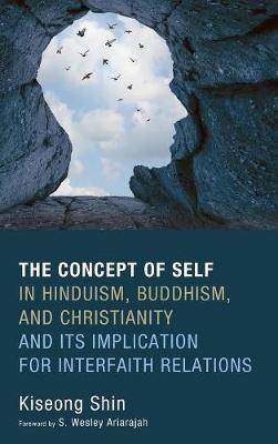 The Concept of Self in Hinduism, Buddhism, and Christianity and Its Implication for Interfaith Relations (Hardback)