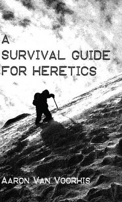 A Survival Guide for Heretics (Hardback)