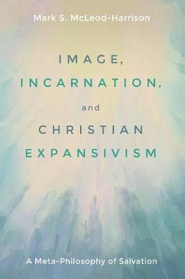 Image, Incarnation, and Christian Expansivism (Paperback)