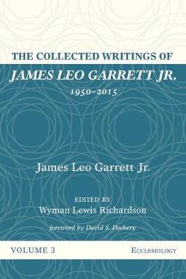 The Collected Writings of James Leo Garrett Jr., 1950-2015: Volume Three (Paperback)
