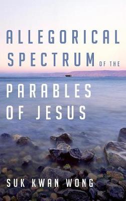 Allegorical Spectrum of the Parables of Jesus (Hardback)