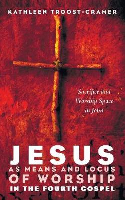 Jesus as Means and Locus of Worship in the Fourth Gospel (Hardback)