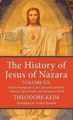 The History of Jesus of Nazara, Volume Six (Hardback)