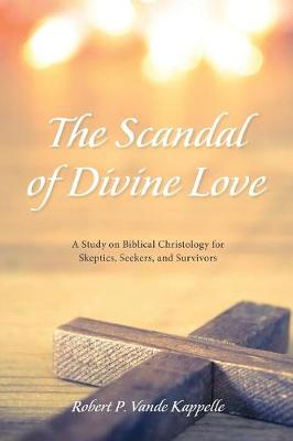 The Scandal of Divine Love: A Study on Biblical Christology for Skeptics, Seekers, and Survivors (Paperback)
