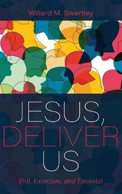 Jesus, Deliver Us: Evil, Exorcism, and Exousiai (Hardback)