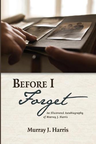 Before I Forget: An Illustrated Autobiography of Murray J. Harris (Paperback)
