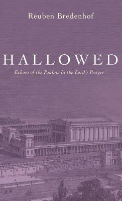 Hallowed: Echoes of the Psalms in the Lord's Prayer (Hardback)