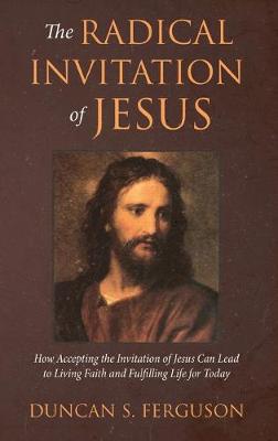 The Radical Invitation of Jesus: How Accepting the Invitation of Jesus Can Lead to Living Faith and Fulfilling Life for Today (Hardback)