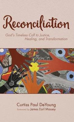 Reconciliation: God's Timeless Call to Justice, Healing, and Transformation (Hardback)