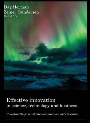 Effective Innovation in Science, Technology and Business: Unlocking the Power of Inventive Processes and Algorithms (Hardback)