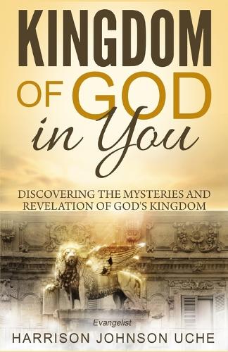 Kingdom of God in You: Discovering the Mysteries and Revelation of God's Kingdom (Paperback)