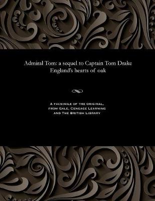 Admiral Tom: A Sequel to Captain Tom Drake England's Hearts of Oak (Paperback)