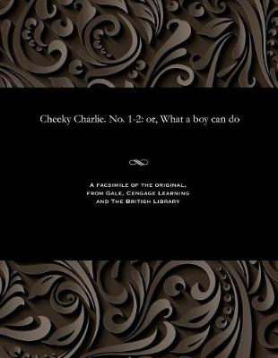 Cheeky Charlie. No. 1-2: Or, What a Boy Can Do (Paperback)
