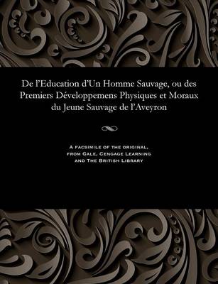 de l'Education d'Un Homme Sauvage, Ou Des Premiers D veloppemens Physiques Et Moraux Du Jeune Sauvage de l'Aveyron (Paperback)